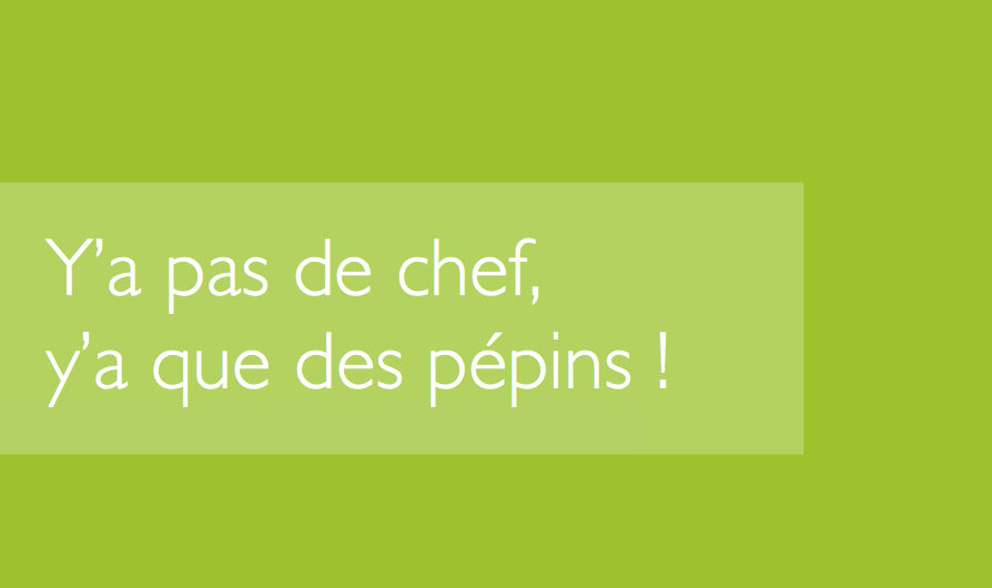 Y'a pas de chef, y'a que des pépins !